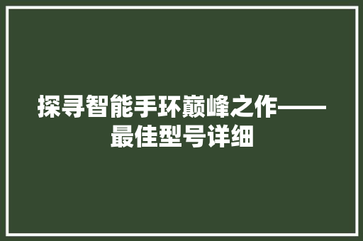 探寻智能手环巅峰之作——最佳型号详细