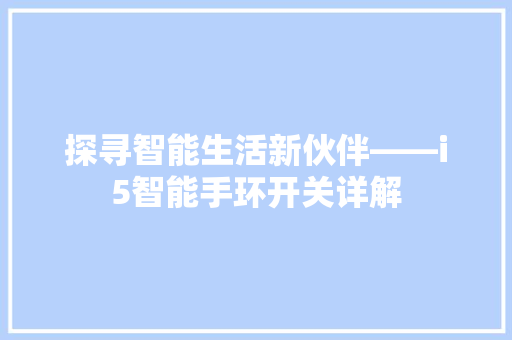 探寻智能生活新伙伴——i5智能手环开关详解