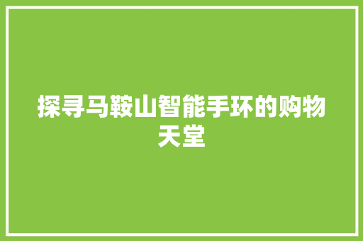 探寻马鞍山智能手环的购物天堂