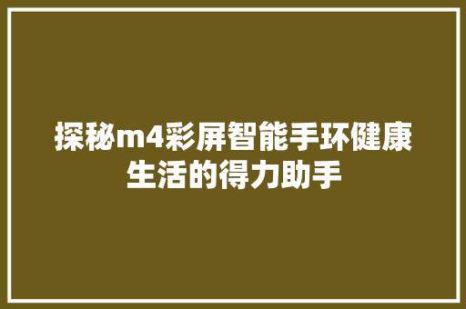 探秘m4彩屏智能手环健康生活的得力助手  第1张