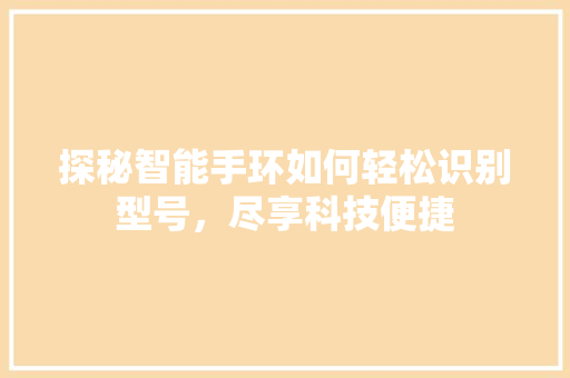 探秘智能手环如何轻松识别型号，尽享科技便捷