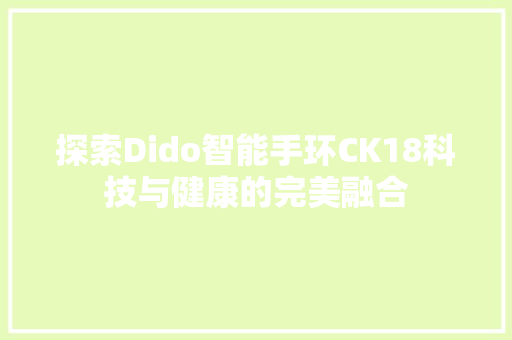 探索Dido智能手环CK18科技与健康的完美融合