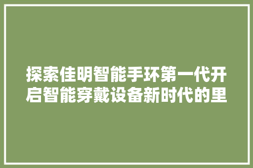 探索佳明智能手环第一代开启智能穿戴设备新时代的里程碑