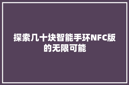 探索几十块智能手环NFC版的无限可能