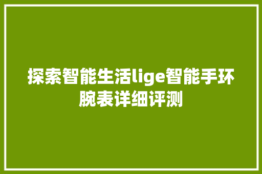 探索智能生活lige智能手环腕表详细评测