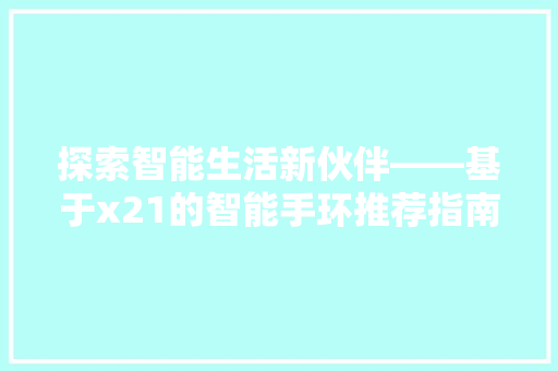 探索智能生活新伙伴——基于x21的智能手环推荐指南