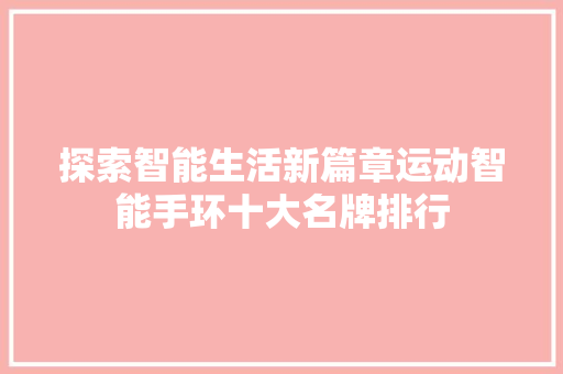 探索智能生活新篇章运动智能手环十大名牌排行  第1张