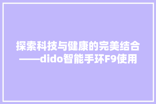 探索科技与健康的完美结合——dido智能手环F9使用体验分享  第1张