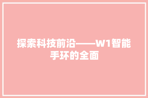 探索科技前沿——W1智能手环的全面