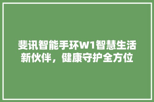 斐讯智能手环W1智慧生活新伙伴，健康守护全方位