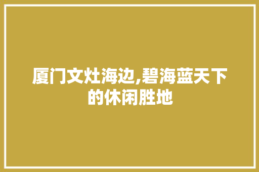 厦门文灶海边,碧海蓝天下的休闲胜地