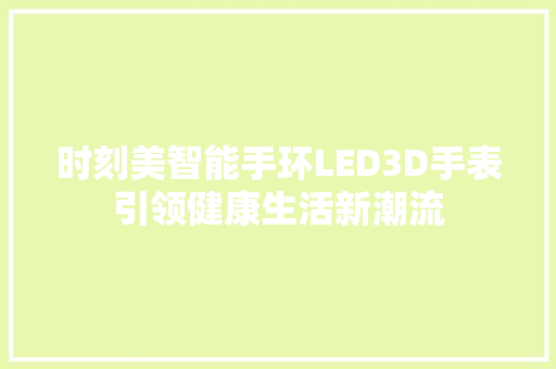 时刻美智能手环LED3D手表引领健康生活新潮流