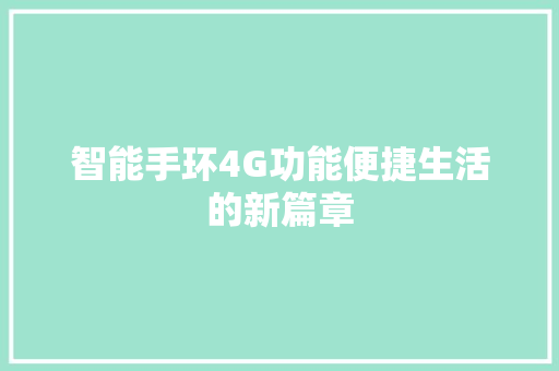 智能手环4G功能便捷生活的新篇章