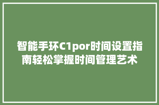 智能手环C1por时间设置指南轻松掌握时间管理艺术