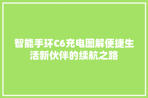 智能手环C6充电图解便捷生活新伙伴的续航之路