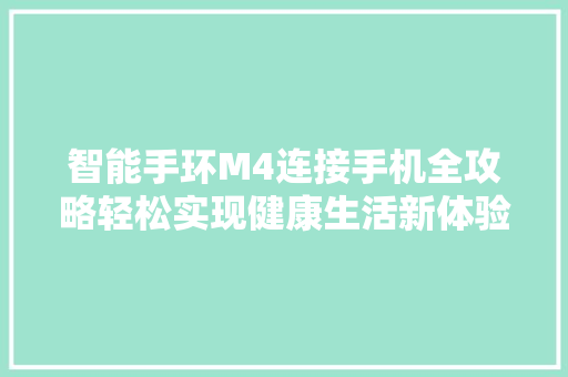 智能手环M4连接手机全攻略轻松实现健康生活新体验  第1张