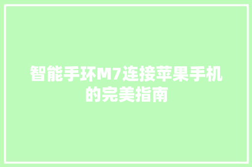 智能手环M7连接苹果手机的完美指南