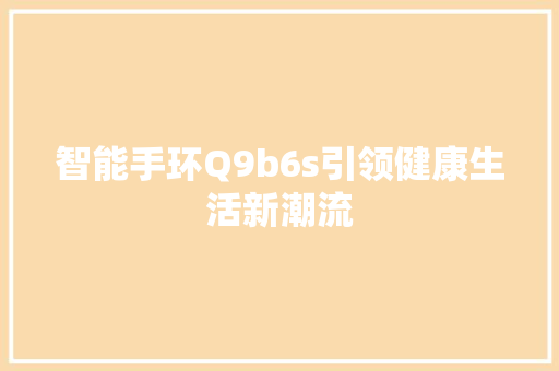 智能手环Q9b6s引领健康生活新潮流