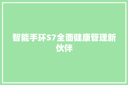 智能手环S7全面健康管理新伙伴