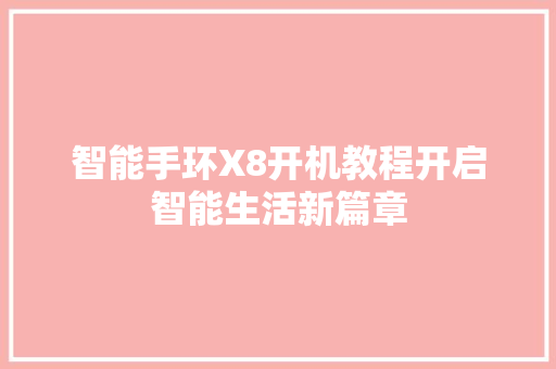 智能手环X8开机教程开启智能生活新篇章  第1张