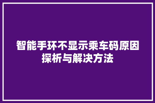 智能手环不显示乘车码原因探析与解决方法