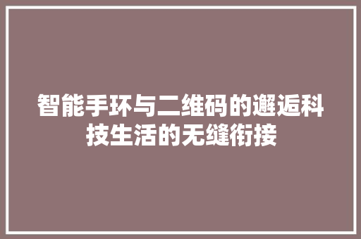 智能手环与二维码的邂逅科技生活的无缝衔接