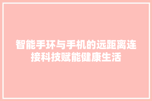 智能手环与手机的远距离连接科技赋能健康生活