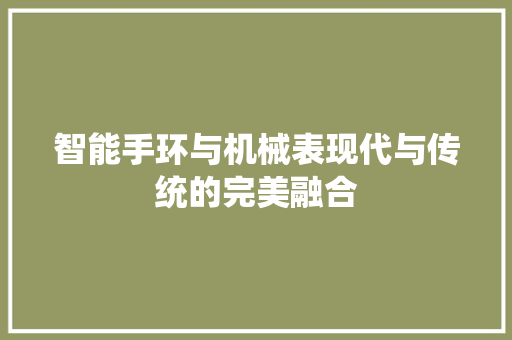 智能手环与机械表现代与传统的完美融合