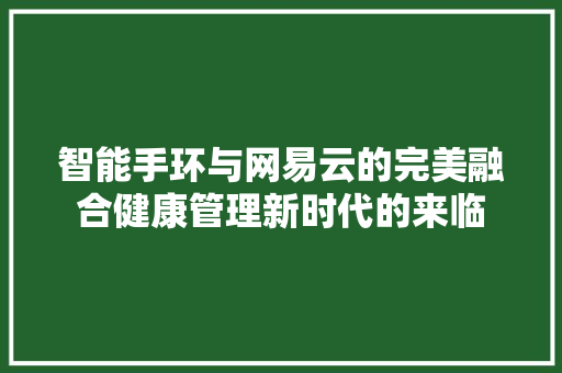 智能手环与网易云的完美融合健康管理新时代的来临