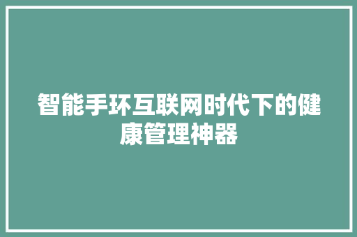 智能手环互联网时代下的健康管理神器