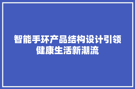 智能手环产品结构设计引领健康生活新潮流  第1张