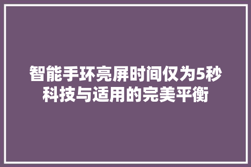 智能手环亮屏时间仅为5秒科技与适用的完美平衡