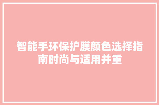 智能手环保护膜颜色选择指南时尚与适用并重