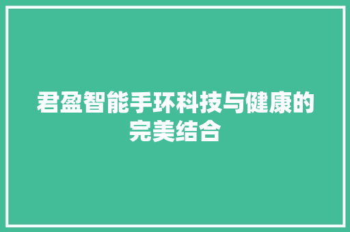 君盈智能手环科技与健康的完美结合