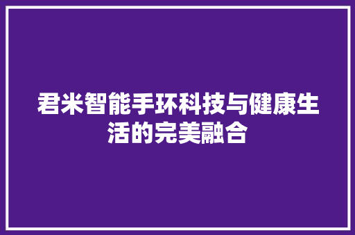 君米智能手环科技与健康生活的完美融合  第1张