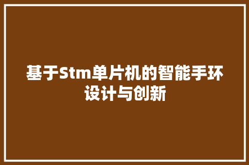 基于Stm单片机的智能手环设计与创新  第1张