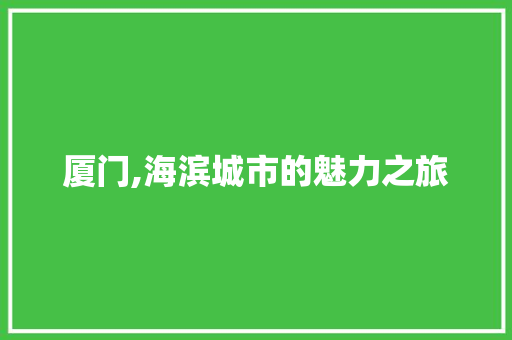 厦门,海滨城市的魅力之旅