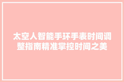 太空人智能手环手表时间调整指南精准掌控时间之美