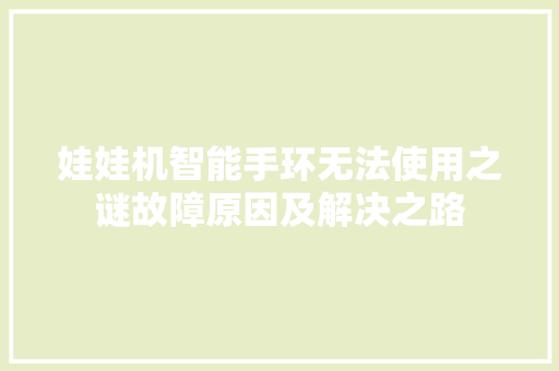 娃娃机智能手环无法使用之谜故障原因及解决之路