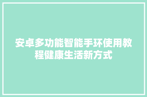 安卓多功能智能手环使用教程健康生活新方式  第1张