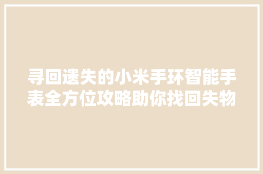 寻回遗失的小米手环智能手表全方位攻略助你找回失物