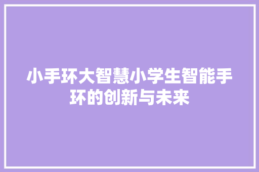 小手环大智慧小学生智能手环的创新与未来  第1张