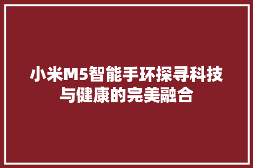 小米M5智能手环探寻科技与健康的完美融合  第1张