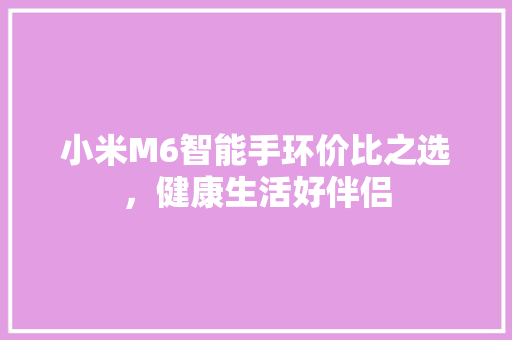 小米M6智能手环价比之选，健康生活好伴侣