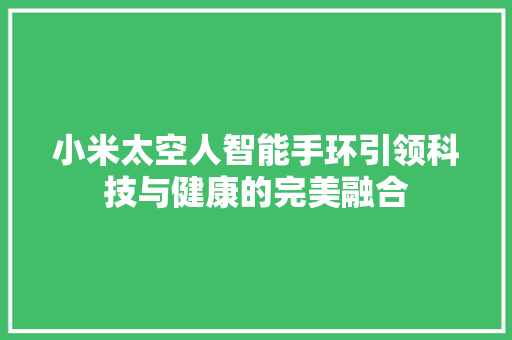 小米太空人智能手环引领科技与健康的完美融合