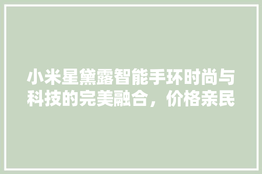 小米星黛露智能手环时尚与科技的完美融合，价格亲民，健康生活从此开始