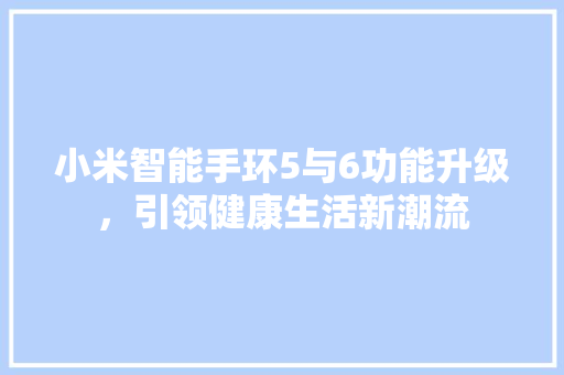 小米智能手环5与6功能升级，引领健康生活新潮流  第1张