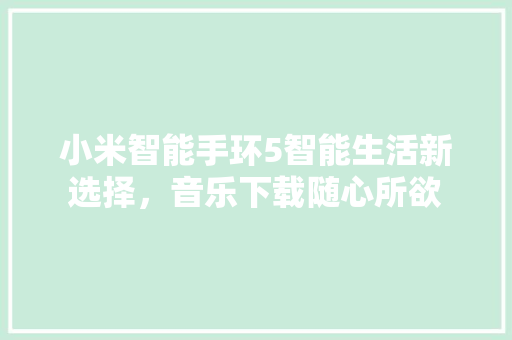 小米智能手环5智能生活新选择，音乐下载随心所欲