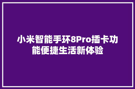 小米智能手环8Pro插卡功能便捷生活新体验