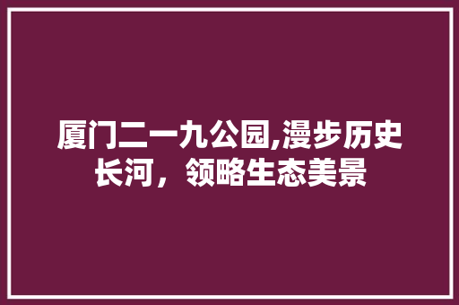 厦门二一九公园,漫步历史长河，领略生态美景